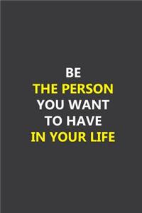 Be the person you want to have in your life