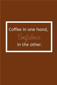 Coffee in one hand, Confidence in the other.