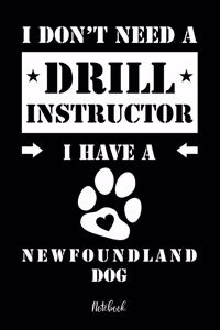 I don't need a Drill Instructor I have a Newfoundland Dog Notebook