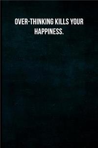 Over-thinking kills your happiness.