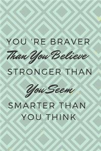 You're Braver Than You Believe Stronger Than You Seem Smarter Than You Think