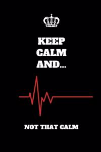 Keep Calm And...Not That Calm