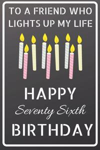 To a friend who lights up my life Happy Seventy Sixth Birthday