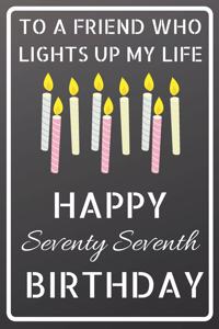 To a friend who lights up my life Happy Seventy Seventh Birthday