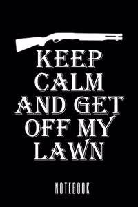 Keep Calm And Get Off My Lawn - Notebook