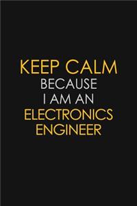 Keep Calm Because I am An Electronics Engineer