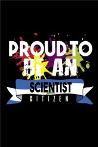 Proud to be scientist citizen: Notebook - Journal - Diary - 110 Lined pages - 6 x 9 in - 15.24 x 22.86 cm - Doodle Book - Funny Great Gift