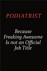 Podiatrist Because Freaking Awesome Is Not An Official Job Title