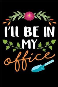 I'll Be In My Office: 120 Seiten (6x9 Zoll) Notizbuch Kariert für Gärtner Freunde I Gartenarbeit Kariertes Notizheft I Hobbygärtner Notizblock I Kleingärtner Notizplaner