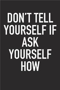 Don't Tell Yourself If Ask Yourself How