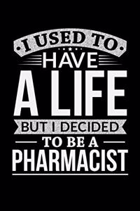 I Used To Have A Life But I Decided To Be A Pharmacist