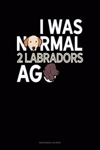 I Was Normal 2 Labradors Ago