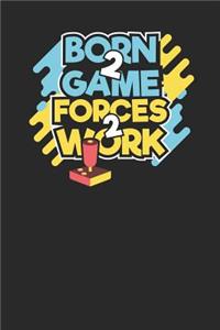 Born 2 Game forces 2 Work