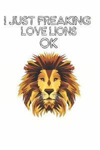 I Just Freaking Love Lions Ok