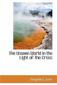 The Unseen World in the Light of the Cross