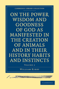 On the Power, Wisdom and Goodness of God as Manifested in the Creation of Animals and in Their History, Habits and Instincts