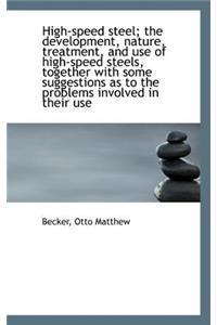 High-Speed Steel; The Development, Nature, Treatment, and Use of High-Speed Steels, Together with So