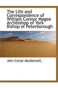The Life and Correspondence of William Connor Magee Archbishop of York Bishop of Peterborough