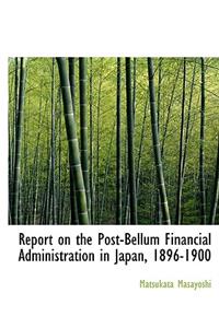 Report on the Post-Bellum Financial Administration in Japan, 1896-1900