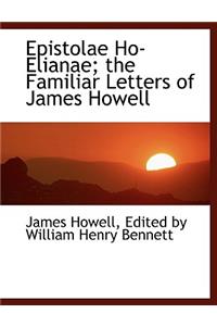 Epistolae Ho-Elianae; The Familiar Letters of James Howell