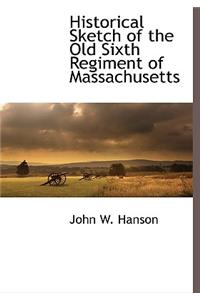 Historical Sketch of the Old Sixth Regiment of Massachusetts