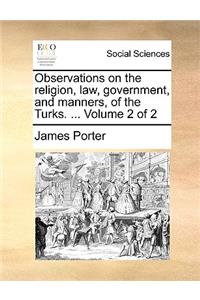 Observations on the Religion, Law, Government, and Manners, of the Turks. ... Volume 2 of 2