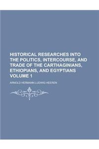 Historical Researches Into the Politics, Intercourse, and Trade of the Carthaginians, Ethiopians, and Egyptians Volume 1