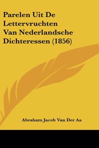 Parelen Uit de Lettervruchten Van Nederlandsche Dichteressen (1856)