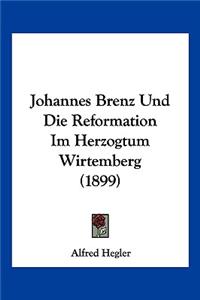 Johannes Brenz Und Die Reformation Im Herzogtum Wirtemberg (1899)