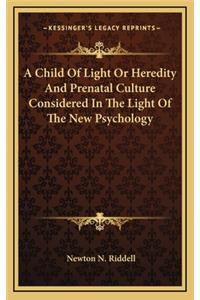 A Child of Light or Heredity and Prenatal Culture Considered in the Light of the New Psychology