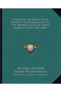 A Diary Of The Wreck Of His Majesty's Ship Challenger, On The Western Coast Of South America In May, 1835 (1836)