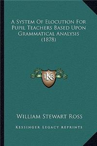 A System Of Elocution For Pupil Teachers Based Upon Grammatical Analysis (1878)