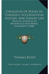 Catalogue Of Books In Theology, Ecclesiastical History, And Canon Law
