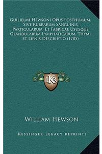 Guilielmi Hewsoni Opus Posthumum, Sive Rubrarum Sanguinis Particularum, Et Fabricae Ususque Glandularum Lymphaticarum, Thymi Et Lienis Descriptio (1785)