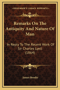 Remarks On The Antiquity And Nature Of Man