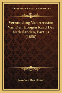 Verzameling Van Arresten Van Den Hoogen Raad Der Nederlanden, Part 13 (1858)