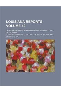 Louisiana Reports; Cases Argued and Determined in the Supreme Court of Louisiana Volume 42