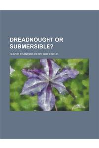 Dreadnought or Submersible?