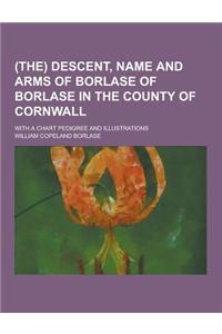 (The) Descent, Name and Arms of Borlase of Borlase in the County of Cornwall; With a Chart Pedigree and Illustrations