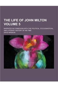 The Life of John Milton; Narrated in Connexion with the Political, Ecclesiastical, and Literary History of His Time Volume 5