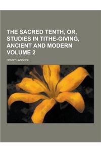 The Sacred Tenth, Or, Studies in Tithe-Giving, Ancient and Modern Volume 2