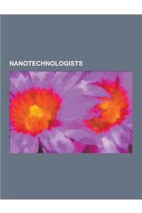 Nanotechnologists: Richard Feynman, Richard Smalley, Harry Kroto, K. Eric Drexler, Ralph Merkle, Robert Freitas, Nicholas A. Peppas, Walt