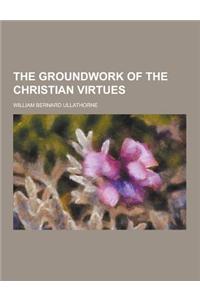 The Groundwork of the Christian Virtues