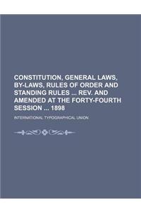 Constitution, General Laws, By-Laws, Rules of Order and Standing Rules REV. and Amended at the Forty-Fourth Session 1898
