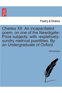 Charles XII. an Incapacitated Poem, on One of the Newdigate-Prize Subjects