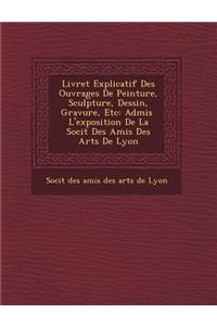 Livret Explicatif Des Ouvrages de Peinture, Sculpture, Dessin, Gravure, Etc