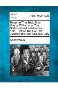 Report of the Trial, Finch Versus Williams, at the Staffordshire Lent Assizes, 1829, Before the Hon. Mr. Justice Park, and a Special Jury