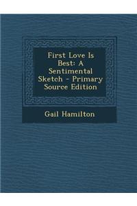First Love Is Best: A Sentimental Sketch