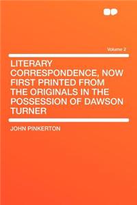 Literary Correspondence, Now First Printed from the Originals in the Possession of Dawson Turner Volume 2