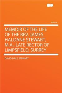 Memoir of the Life of the Rev. James Haldane Stewart, M.A., Late Rector of Limpsfield, Surrey